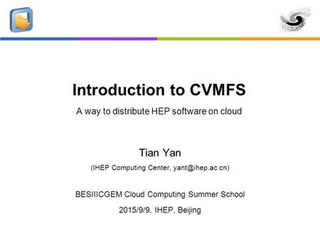Introduction to CVMFS A way to distribute HEP software on cloud Tian Yan (IHEP Computing Center, BESIIICGEM Cloud Computing Summer School.