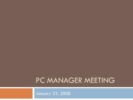 PC MANAGER MEETING January 23, 2008. Agenda  Next Meeting  Training  Windows Policy  Main Topic: Windows AV Service Review.