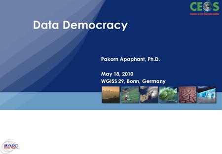 Pakorn Apaphant, Ph.D. May 18, 2010 WGISS 29, Bonn, Germany Data Democracy.