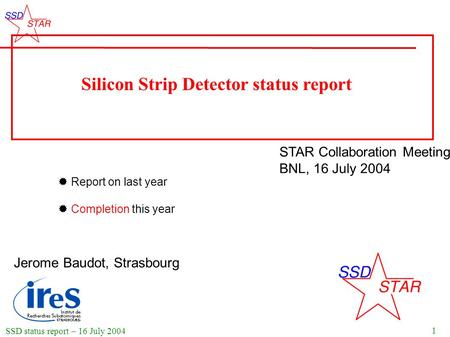 1 SSD status report – 16 July 2004 Jerome Baudot, Strasbourg STAR Collaboration Meeting BNL, 16 July 2004 Silicon Strip Detector status report  Report.