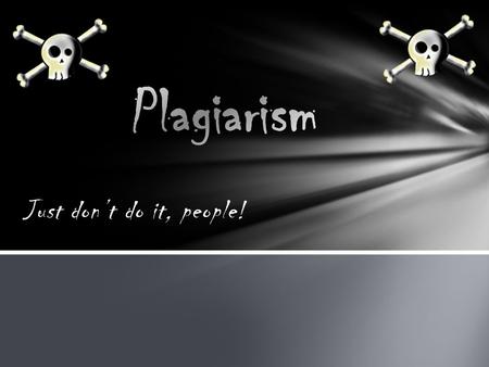 Just don’t do it, people!. Plagiarus is Latin for “kidnapper.” In antiquity, plagiarii were pirates that stole children (Harvey 29). Don’t be a kidnapper!