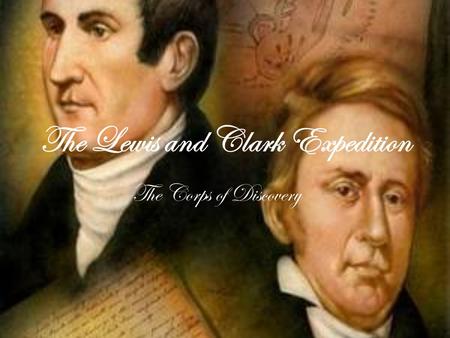 The Lewis and Clark Expedition The Corps of Discovery.
