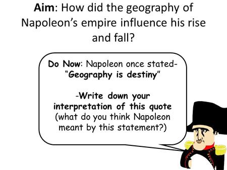 Do Now: Napoleon once stated- “Geography is destiny”