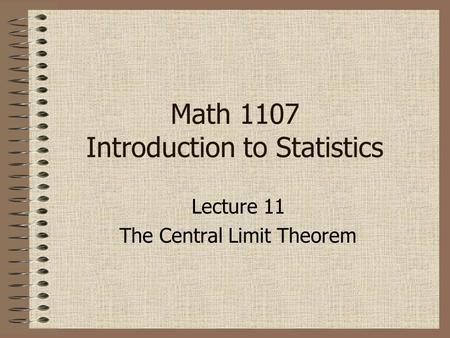 Lecture 11 The Central Limit Theorem Math 1107 Introduction to Statistics.
