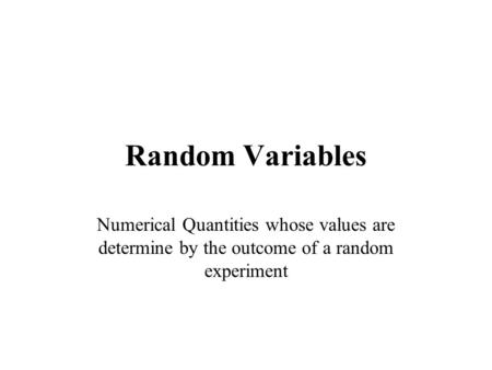 Random Variables Numerical Quantities whose values are determine by the outcome of a random experiment.
