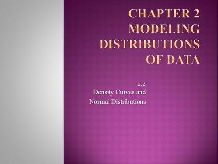 2.2 Density Curves and Normal Distributions. Exploring Quantitative Data In Chapter 1, we developed a kit of graphical and numerical tools for describing.
