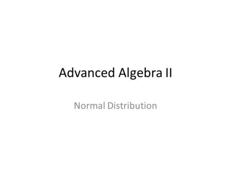 Advanced Algebra II Normal Distribution. In probability theory, the normal (or Gaussian) distribution is a continuous probability distribution that has.