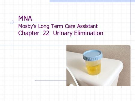 MNA Mosby’s Long Term Care Assistant Chapter 22 Urinary Elimination
