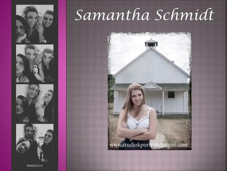 Samantha Schmidt.  Family person  Cheerleader  Sister  Dancer  Actress  Volunteer  Kid at Heart.