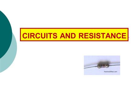 CIRCUITS AND RESISTANCE. RECALL: CurrentPotential Difference Definition The flow of electronsCauses electrons to flow SymbolIV UnitsAmps (A)Volts (V)