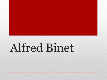 Alfred Binet. Life Born in France in 1857 Graduated from law school in 1878 Became a self-taught Psychologist.