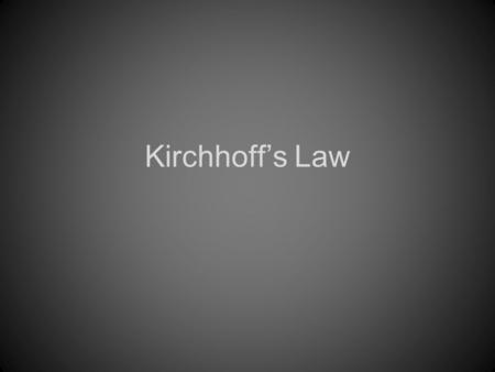 Kirchhoff’s Law. Kirchoff Laws Kirchhoff's Laws apply the Law of Conservation of Energy and the Law of Conservation of Charge. Kirchhoff's Laws deal with.