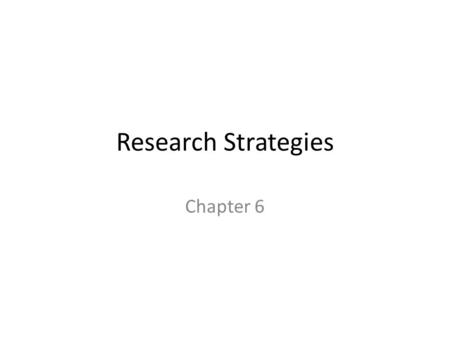 Research Strategies Chapter 6. Research steps Literature Review identify a new idea for research, form a hypothesis and a prediction, Methodology define.