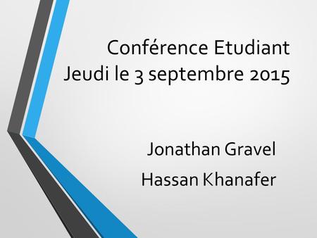 Conférence Etudiant Jeudi le 3 septembre 2015 Jonathan Gravel Hassan Khanafer.