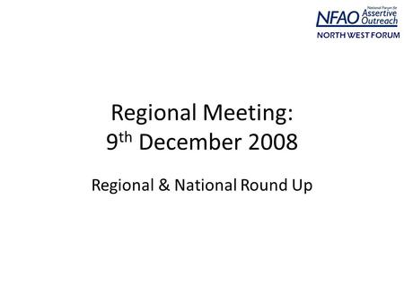 NORTH WEST FORUM Regional Meeting: 9 th December 2008 Regional & National Round Up.