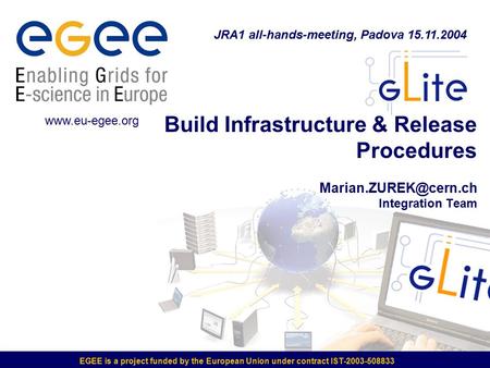 EGEE is a project funded by the European Union under contract IST-2003-508833 Build Infrastructure & Release Procedures Integration.