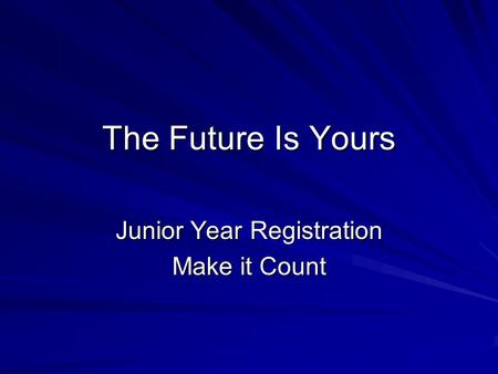The Future Is Yours Junior Year Registration Make it Count.
