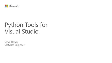 Steve Dower Software Engineer Python Tools for Visual Studio.
