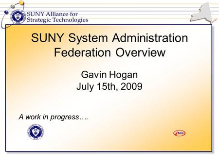SUNY System Administration Federation Overview Gavin Hogan July 15th, 2009 A work in progress….