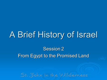 A Brief History of Israel Session 2 From Egypt to the Promised Land.