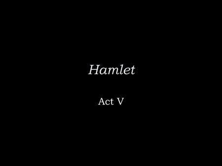 Hamlet Act V. Hamlet ’ s Observations on Death “ Alas, poor Yorick! I knew him, Horatio: a fellow of infinite jest, of most excellent fancy: he hath borne.