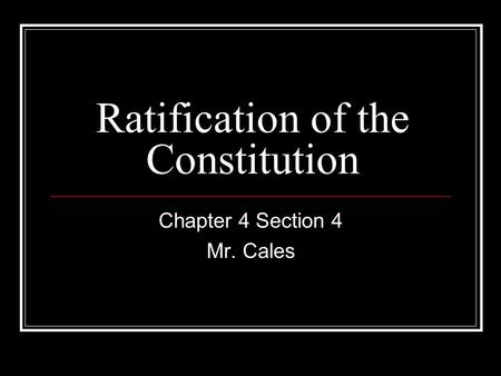 Ratification of the Constitution Chapter 4 Section 4 Mr. Cales.