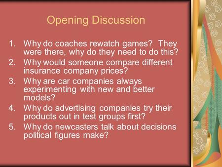 Opening Discussion 1.Why do coaches rewatch games? They were there, why do they need to do this? 2.Why would someone compare different insurance company.