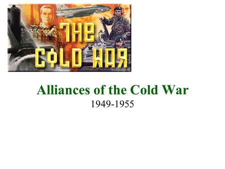 Alliances of the Cold War 1949-1955. Nuclear Bomb 1949-Soviet Union Tests their 1 st Atomic Bomb The world is now faced with possibility of complete NUCLEAR.