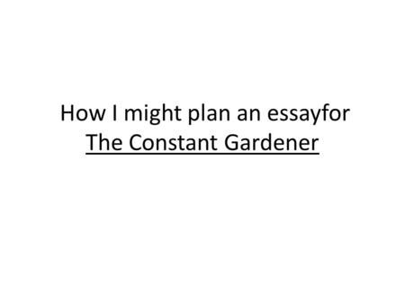 How I might plan an essayfor The Constant Gardener.