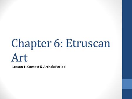 Chapter 6: Etruscan Art Lesson 1: Context & Archaic Period.