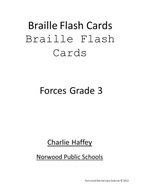 Norwood Elementary Science © 2012 Forces Grade 3 Braille Flash Cards Charlie Haffey Norwood Public Schools.