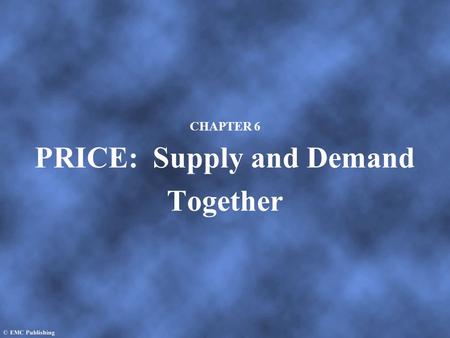 CHAPTER 6 PRICE: Supply and Demand Together