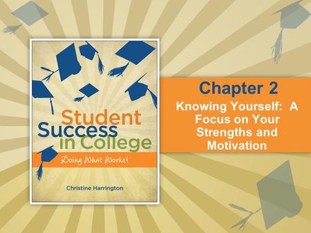 Knowing Yourself: A Focus on Your Strengths and Motivation Chapter 2.