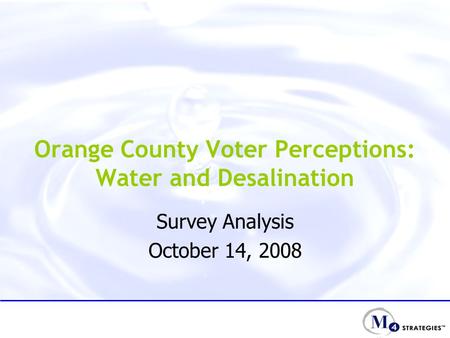 Orange County Voter Perceptions: Water and Desalination Survey Analysis October 14, 2008.