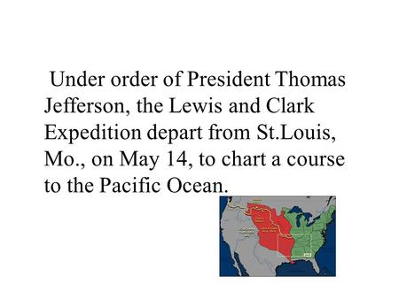 Under order of President Thomas Jefferson, the Lewis and Clark Expedition depart from St.Louis, Mo., on May 14, to chart a course to the Pacific Ocean.