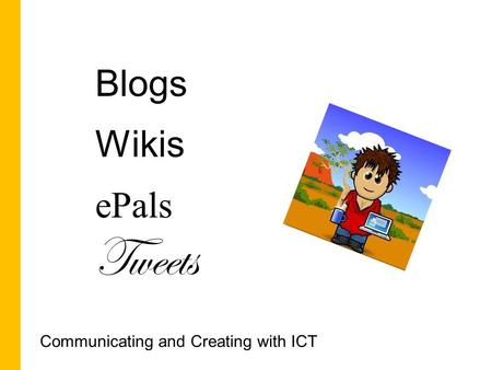 Blogs Wikis ePals Tweets Communicating and Creating with ICT.