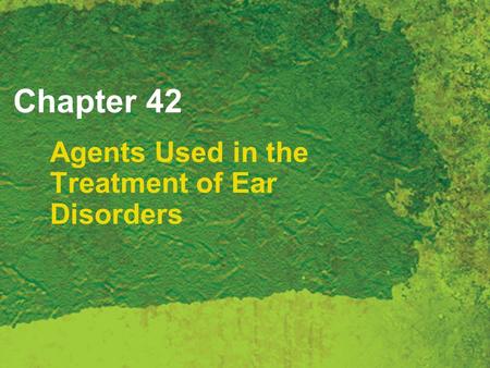 Chapter 42 Agents Used in the Treatment of Ear Disorders.