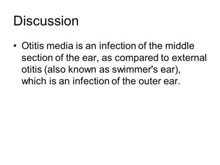 Discussion Otitis media is an infection of the middle section of the ear, as compared to external otitis (also known as swimmer's ear), which is an infection.