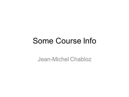 Some Course Info Jean-Michel Chabloz. Main idea This is a course on writing efficient testbenches Very lab-centric course: –You are supposed to learn.