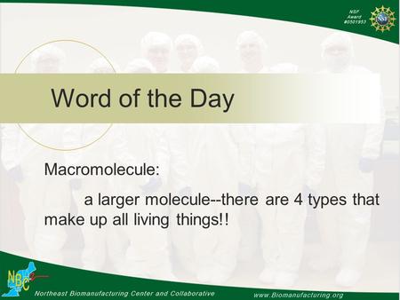 Word of the Day Macromolecule: a larger molecule--there are 4 types that make up all living things!!
