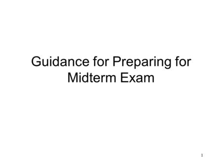 1 Guidance for Preparing for Midterm Exam. 2 Exam will be on Thursday, August 14, 2014 Exam will begin exactly at 8:30 am; students arriving after 8:45.