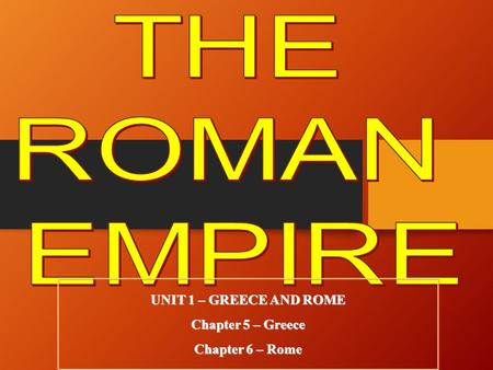 THE ROMAN EMPIRE UNIT 1 – GREECE AND ROME Chapter 5 – Greece