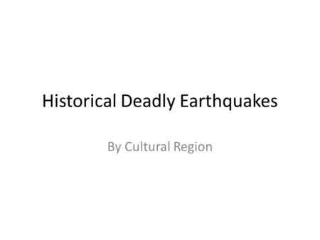 Historical Deadly Earthquakes By Cultural Region.