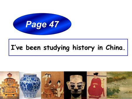 I’ve been studying history in China. Page 47. Read it and choose the main idea. B. Leo has been teaching Chinese history in Australia. A. Leo has been.