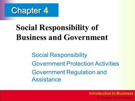 Introduction to Business © Thomson South-Western ChapterChapter Social Responsibility of Business and Government Social Responsibility Government Protection.