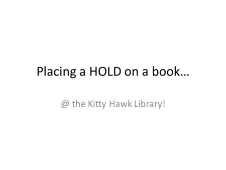 Placing a HOLD on a the Kitty Hawk Library!