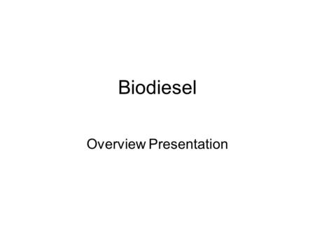 Biodiesel Overview Presentation. Major characteristics What How Where Why.