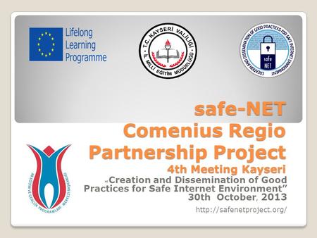 Safe-NET Comenius Regio Partnership Project 4th Meeting Kayseri « Creation and Dissemination of Good Practices for Safe Internet Environment” 30th October,