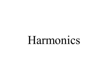 Harmonics. Introduction Harmonic is obtained by a method of playing stringed instruments - playing the instrument while holding a finger against the string,