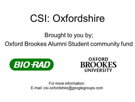 CSI: Oxfordshire Brought to you by; Oxford Brookes Alumni Student community fund For more information;